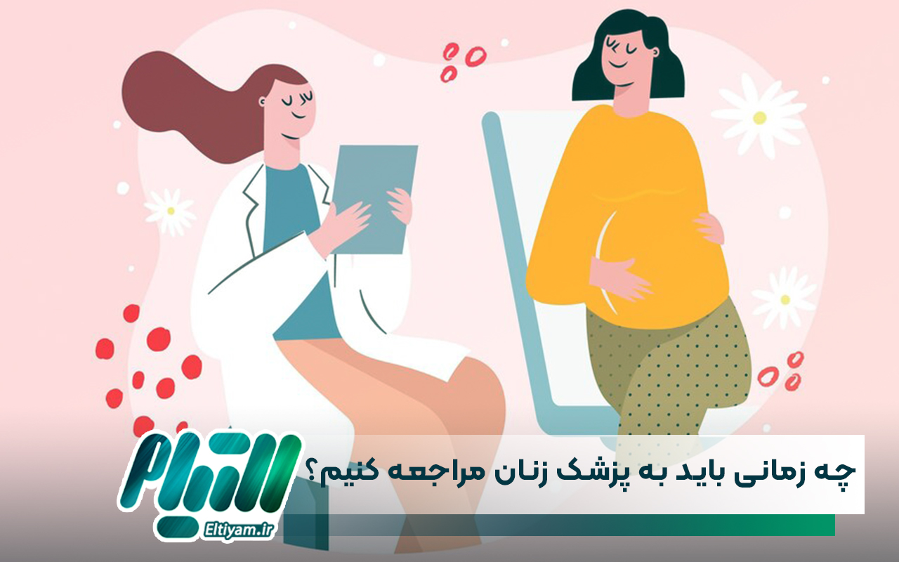 چه زمانی باید به پزشک زنان مراجعه کنیم؟